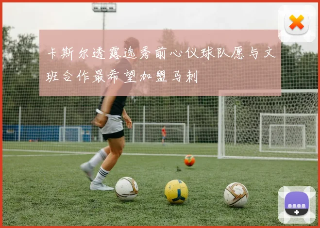 卡斯尔透露选秀前心仪球队愿与文班合作最希望加盟马刺