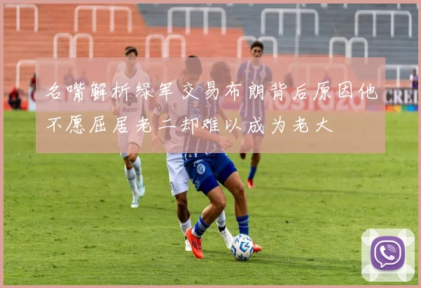 名嘴解析绿军交易布朗背后原因他不愿屈居老二却难以成为老大