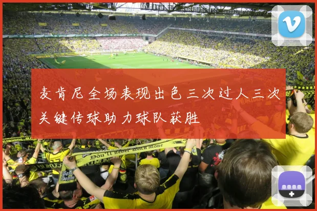 麦肯尼全场表现出色三次过人三次关键传球助力球队获胜