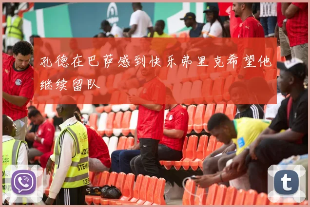 孔德在巴萨感到快乐弗里克希望他继续留队